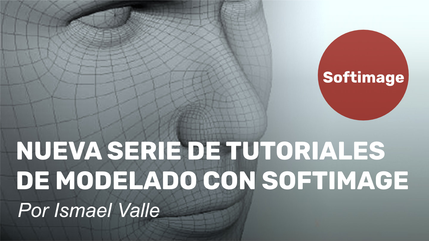 Nueva serie de tutoriales de modelado con Softimage