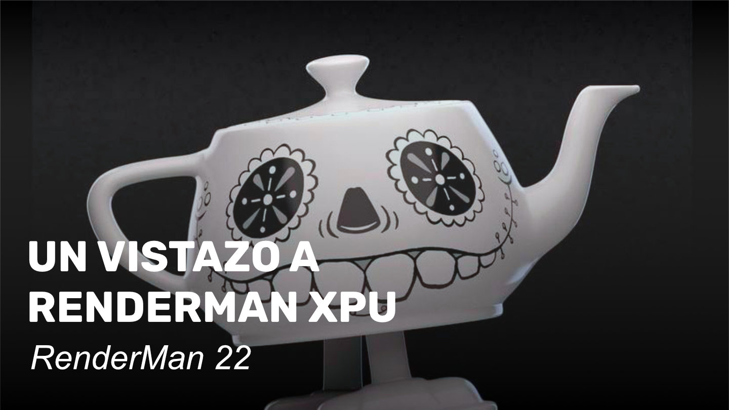 Un vistazo a RenderMan XPU de la versión 22
